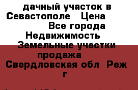 дачный участок в Севастополе › Цена ­ 900 000 - Все города Недвижимость » Земельные участки продажа   . Свердловская обл.,Реж г.